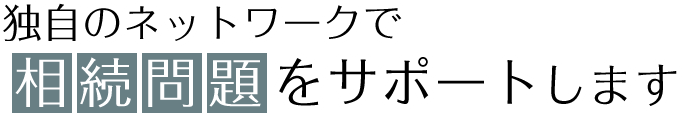 独自のネットワークで相続問題をサポートします。